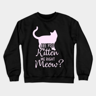 Funny Cat Phrase, Are You Kitten Me Meow Crewneck Sweatshirt